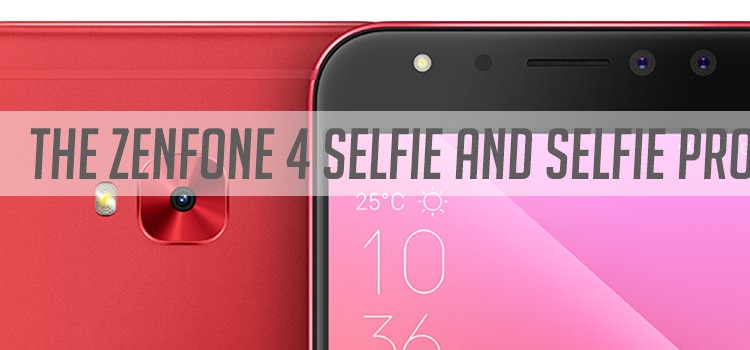 The ASUS Zenfone 4 Selfie and Selfie Pro: Up Your Selfie Game